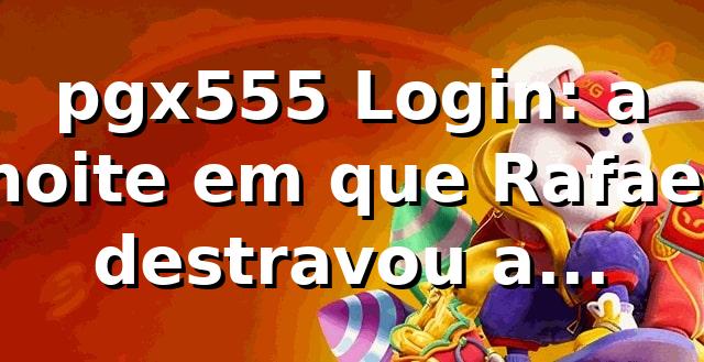 pgx555 Login: a noite em que Rafael destravou a plataforma 1 pgx555 Login: a noite em que Rafael destravou a plataforma